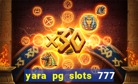 yara pg slots 777 paga mesmo